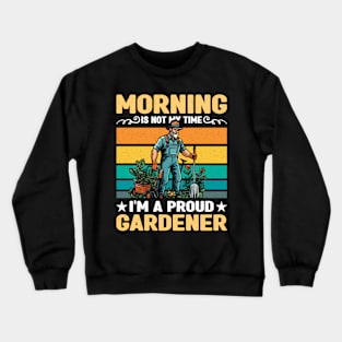 Gardener Morning Is Not My Time Loves Gardening Crewneck Sweatshirt